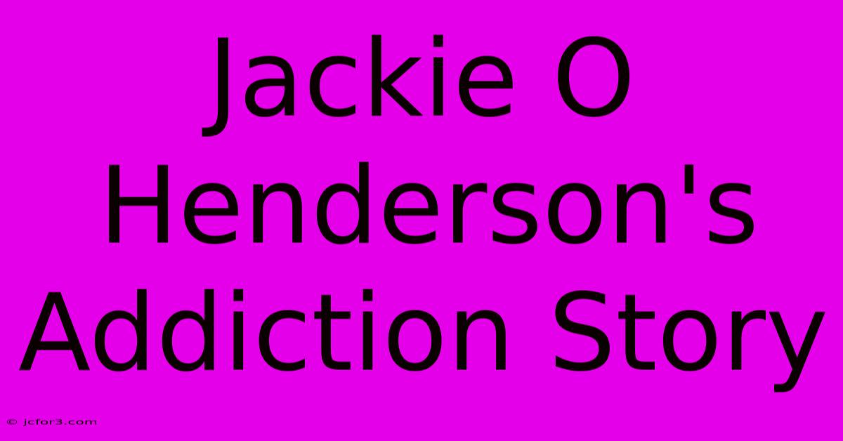 Jackie O Henderson's Addiction Story