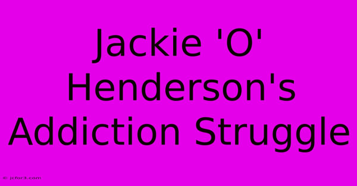 Jackie 'O' Henderson's Addiction Struggle