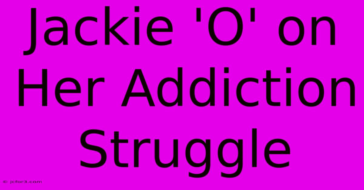 Jackie 'O' On Her Addiction Struggle