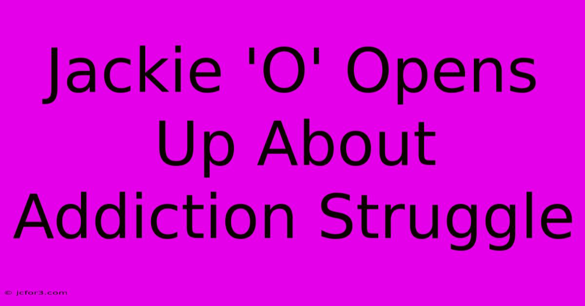 Jackie 'O' Opens Up About Addiction Struggle