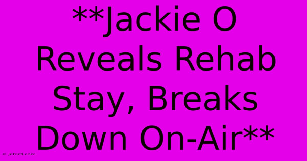 **Jackie O Reveals Rehab Stay, Breaks Down On-Air**