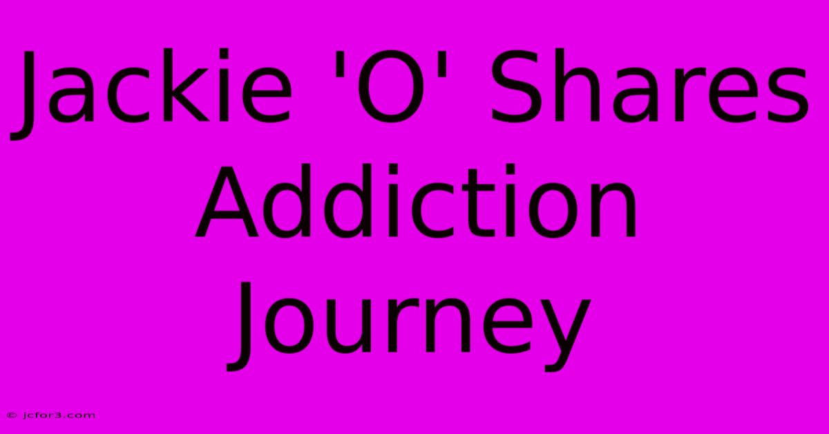 Jackie 'O' Shares Addiction Journey 