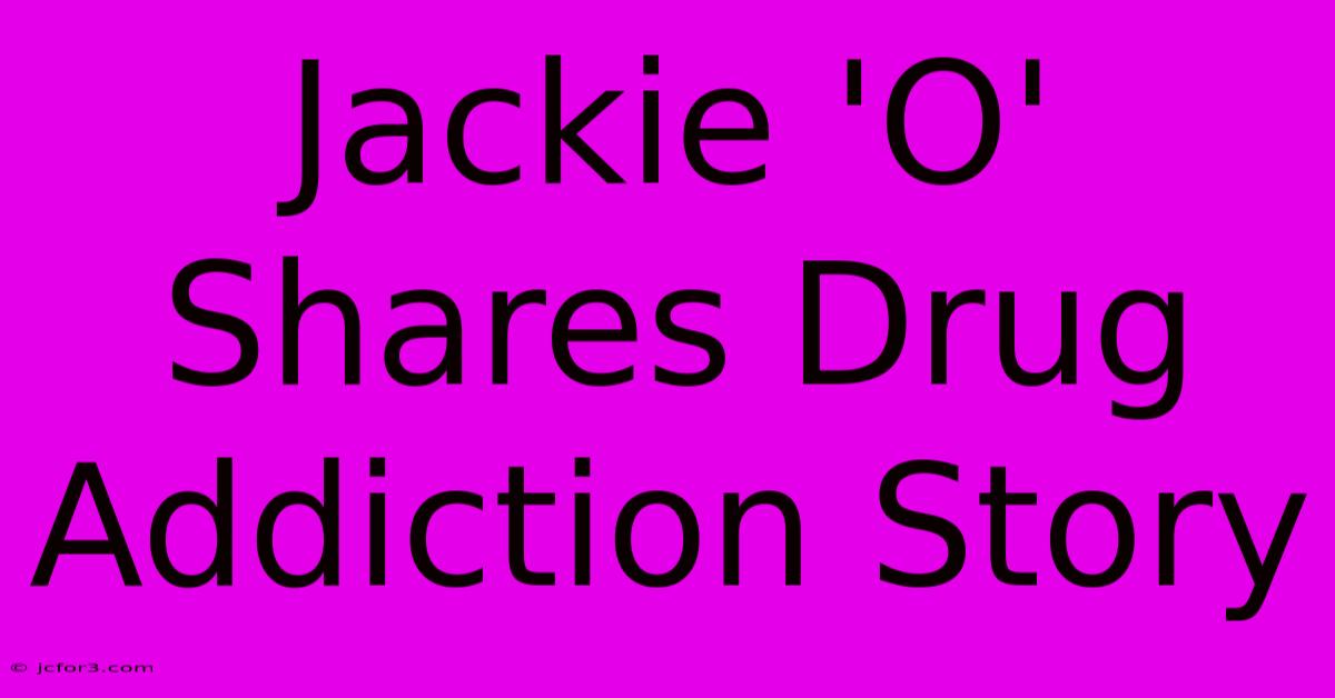 Jackie 'O' Shares Drug Addiction Story