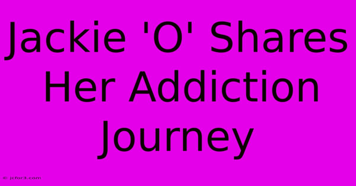 Jackie 'O' Shares Her Addiction Journey