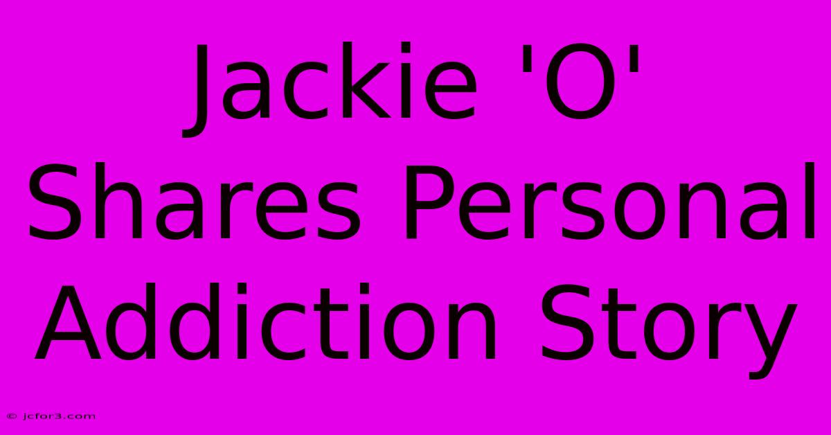 Jackie 'O' Shares Personal Addiction Story 