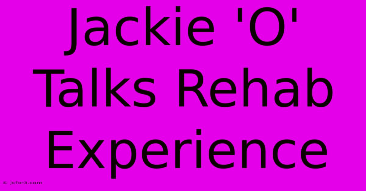 Jackie 'O' Talks Rehab Experience