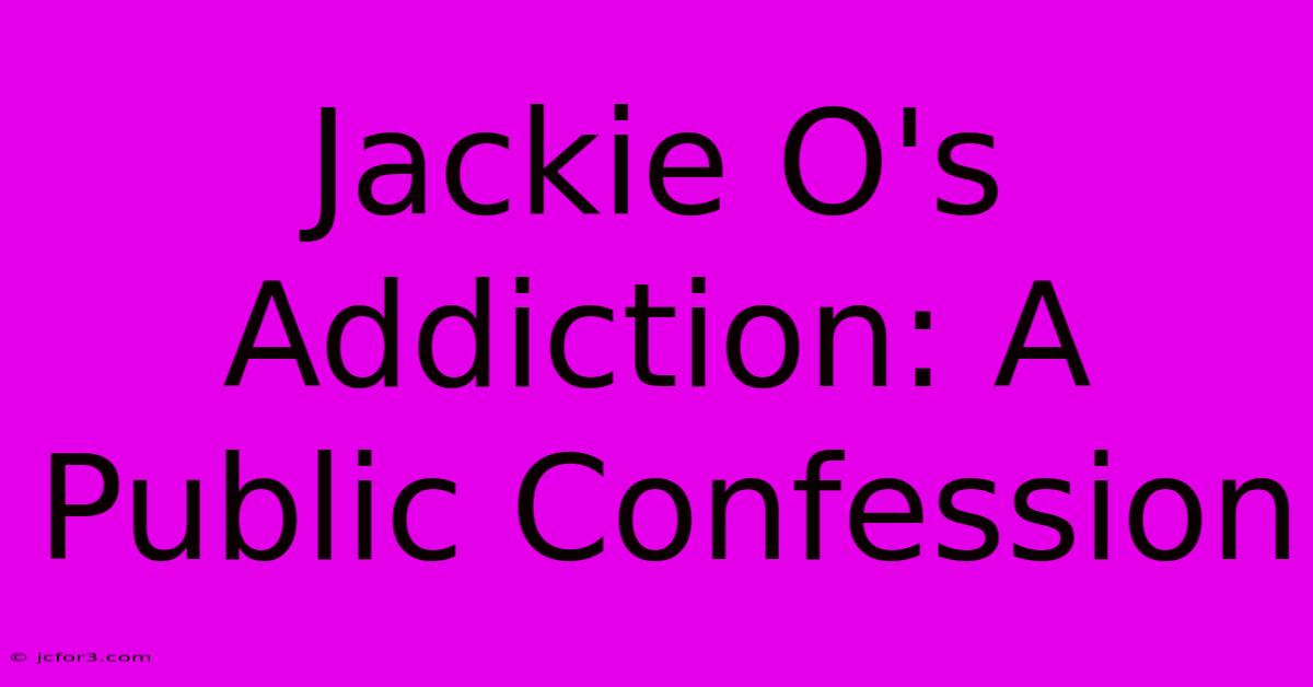 Jackie O's Addiction: A Public Confession