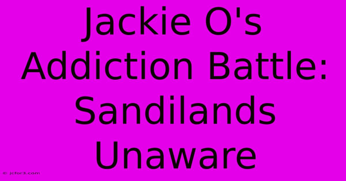 Jackie O's Addiction Battle: Sandilands Unaware