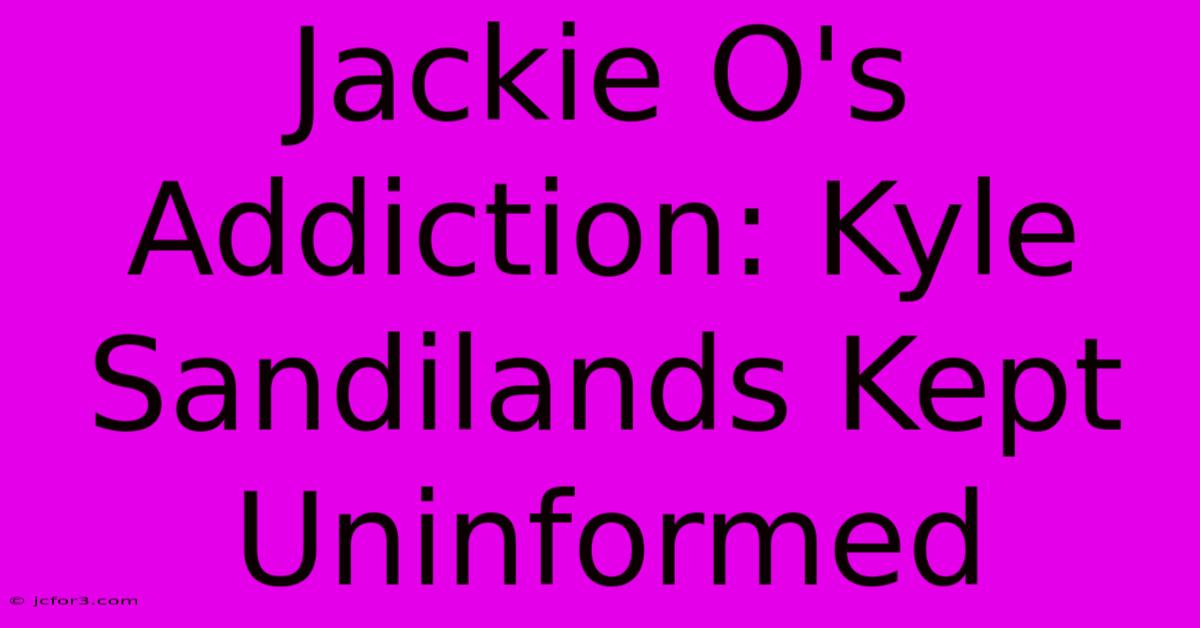 Jackie O's Addiction: Kyle Sandilands Kept Uninformed