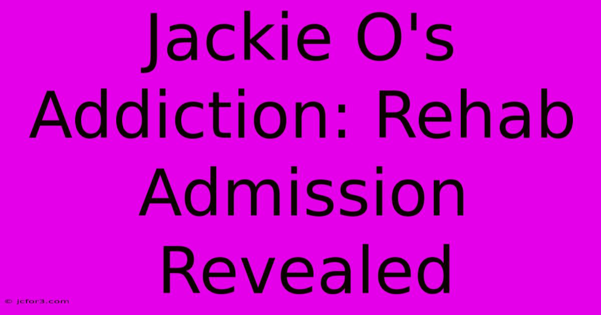 Jackie O's Addiction: Rehab Admission Revealed