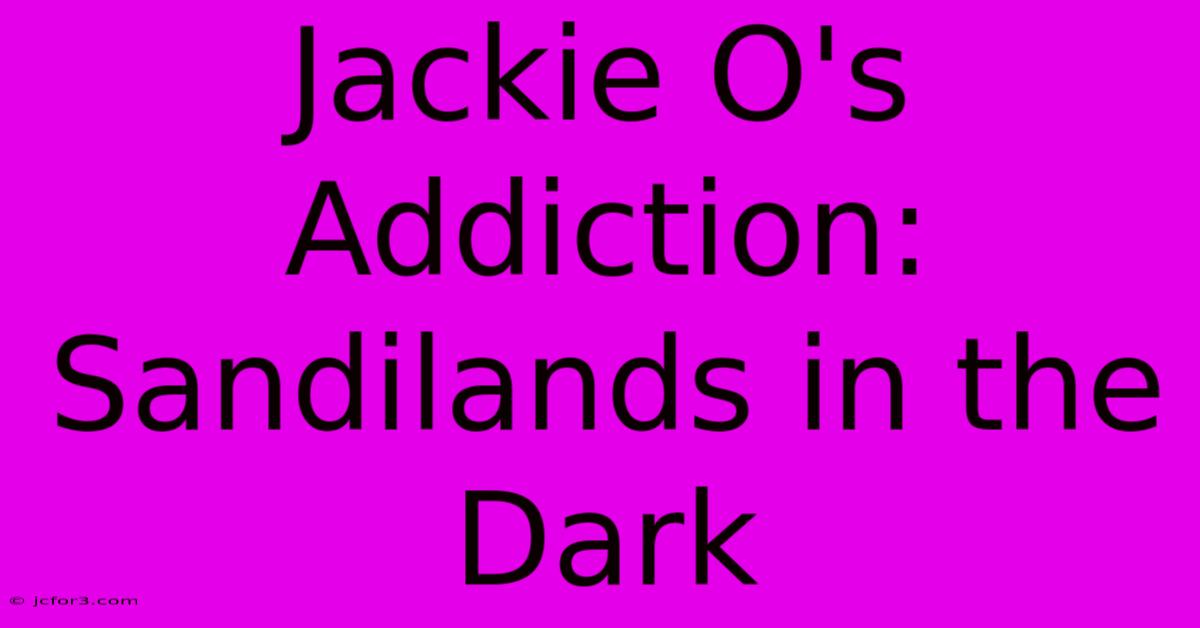 Jackie O's Addiction: Sandilands In The Dark 