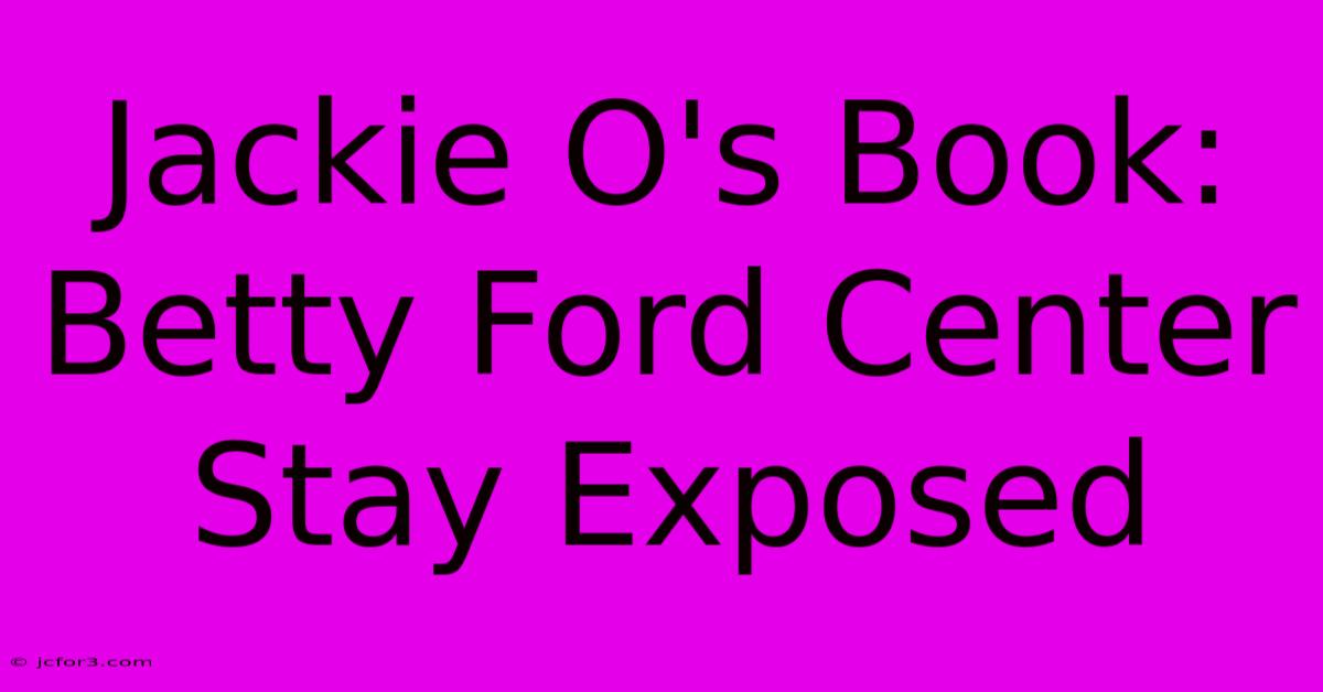 Jackie O's Book: Betty Ford Center Stay Exposed