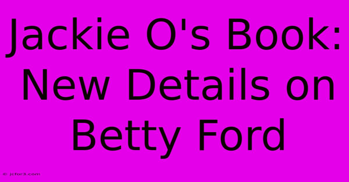 Jackie O's Book: New Details On Betty Ford