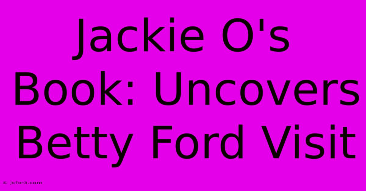 Jackie O's Book: Uncovers Betty Ford Visit 