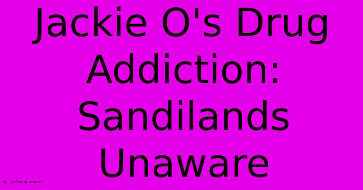 Jackie O's Drug Addiction: Sandilands Unaware