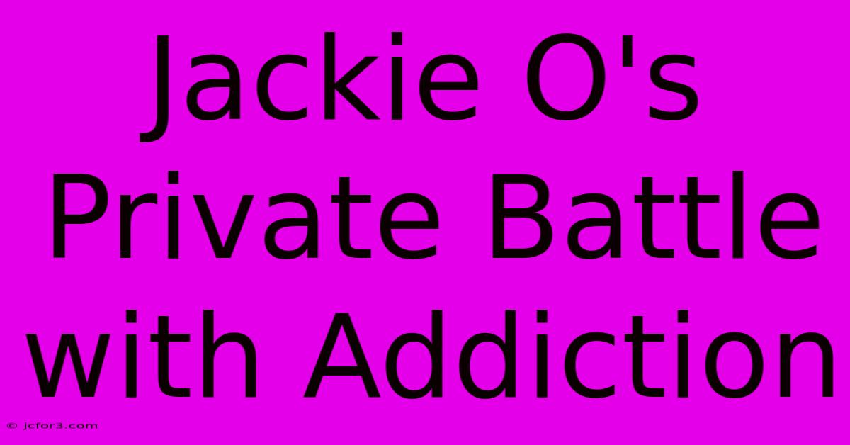 Jackie O's Private Battle With Addiction