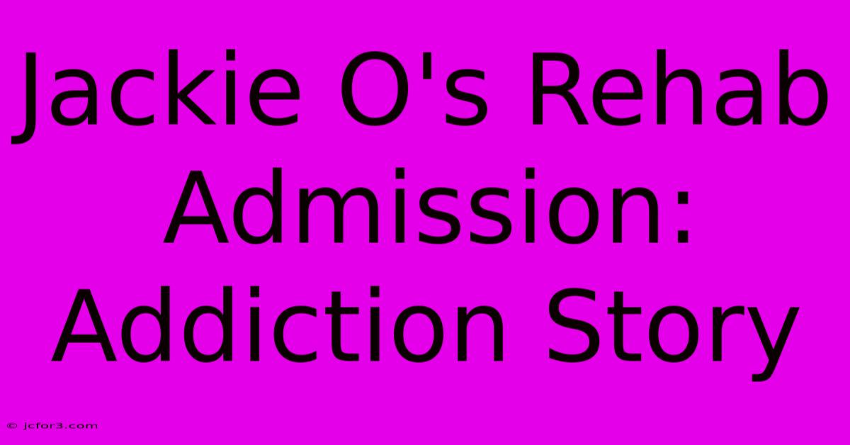 Jackie O's Rehab Admission: Addiction Story 