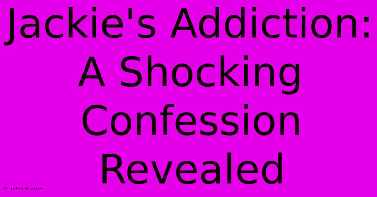 Jackie's Addiction: A Shocking Confession Revealed