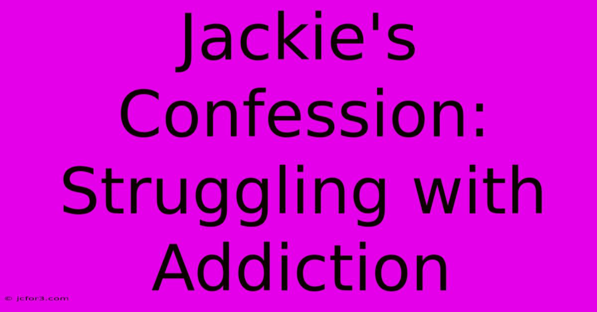 Jackie's Confession: Struggling With Addiction 