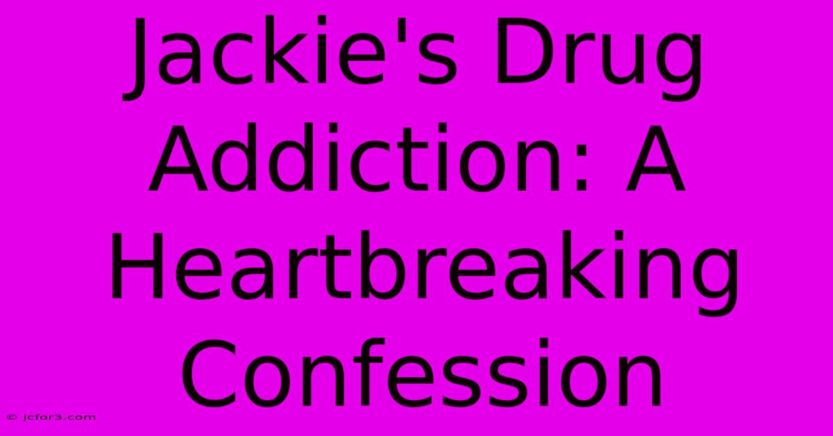 Jackie's Drug Addiction: A Heartbreaking Confession