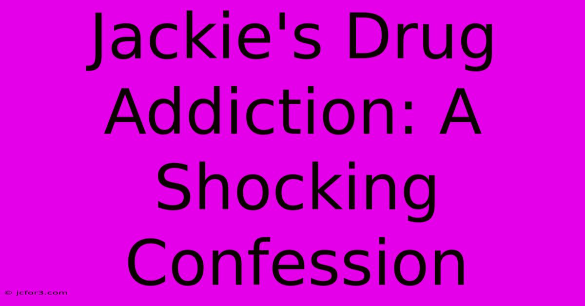 Jackie's Drug Addiction: A Shocking Confession