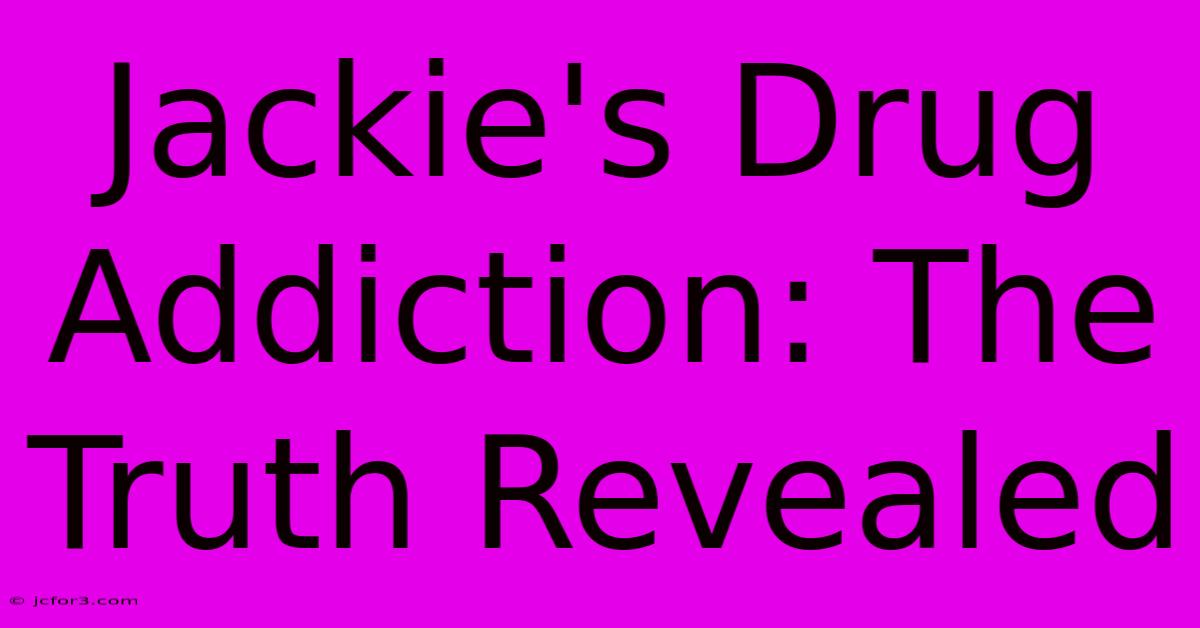 Jackie's Drug Addiction: The Truth Revealed 