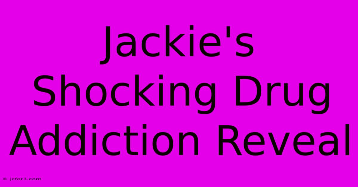 Jackie's Shocking Drug Addiction Reveal