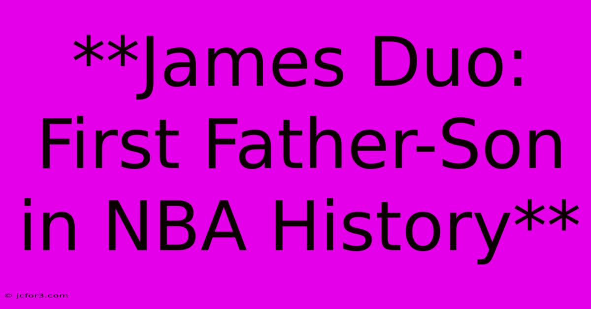 **James Duo: First Father-Son In NBA History**