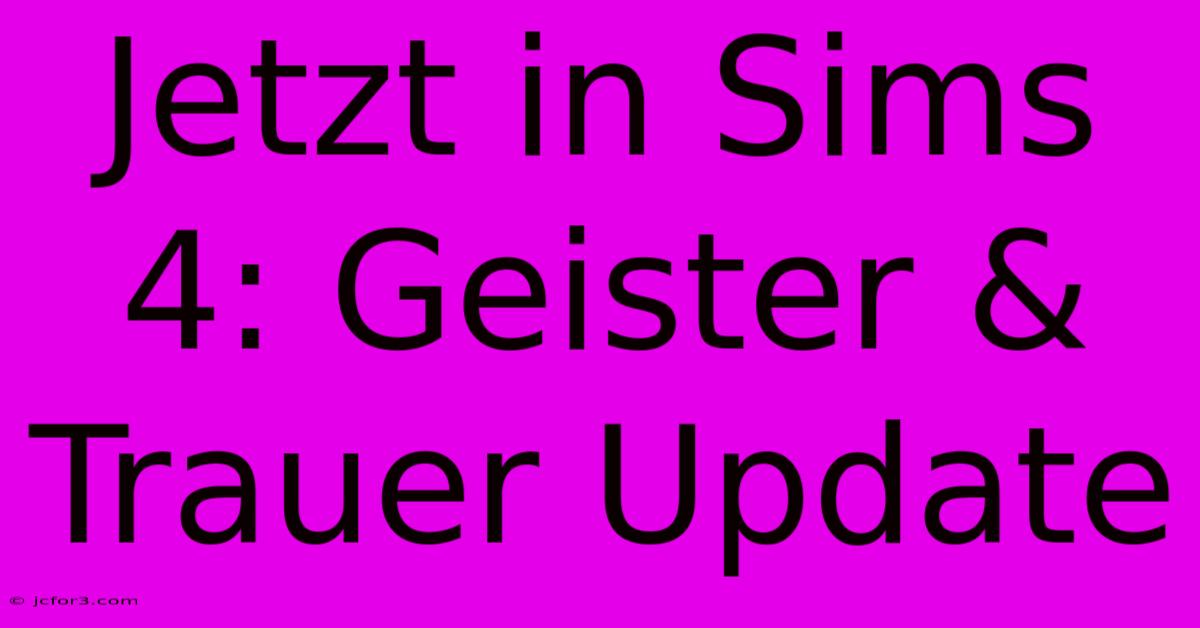 Jetzt In Sims 4: Geister & Trauer Update 