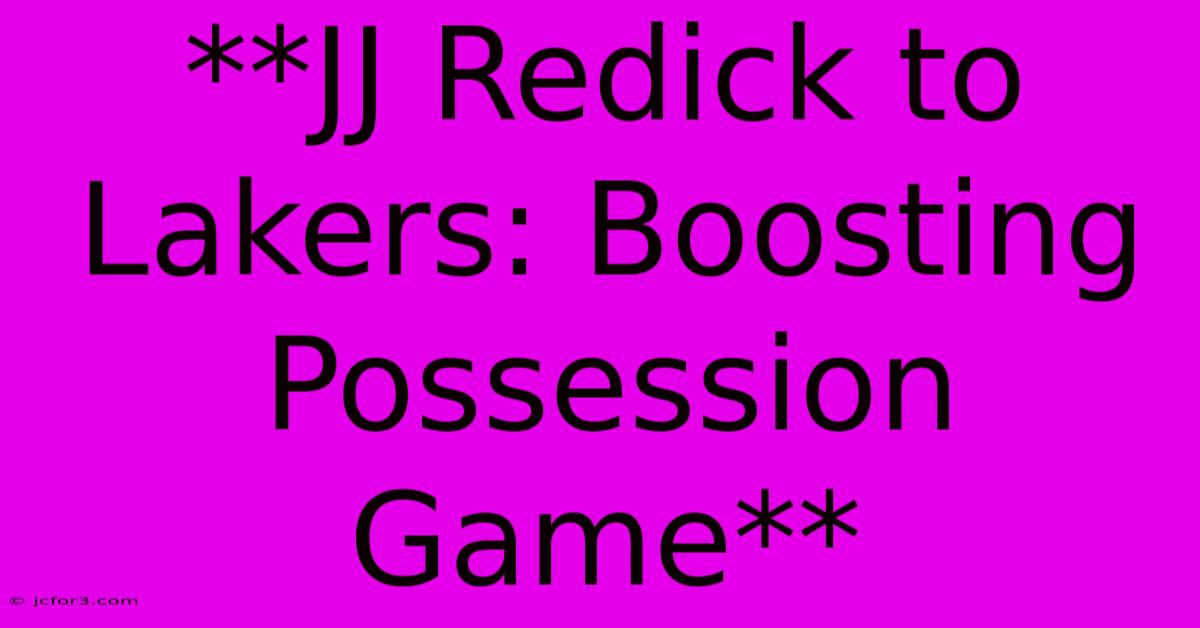 **JJ Redick To Lakers: Boosting Possession Game**