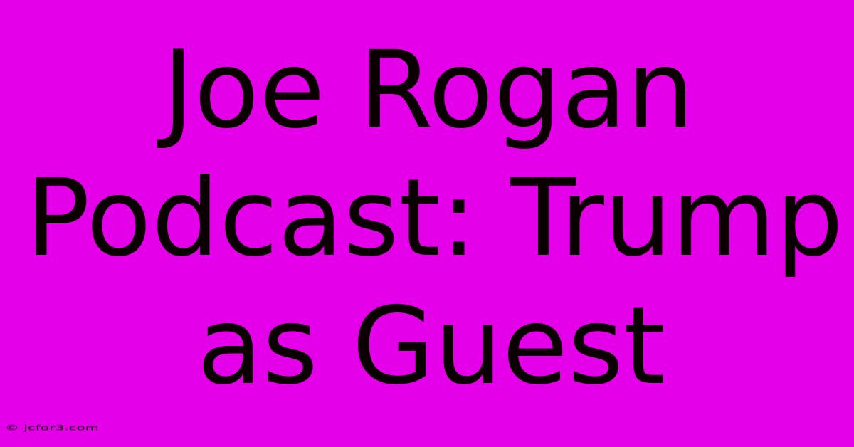 Joe Rogan Podcast: Trump As Guest