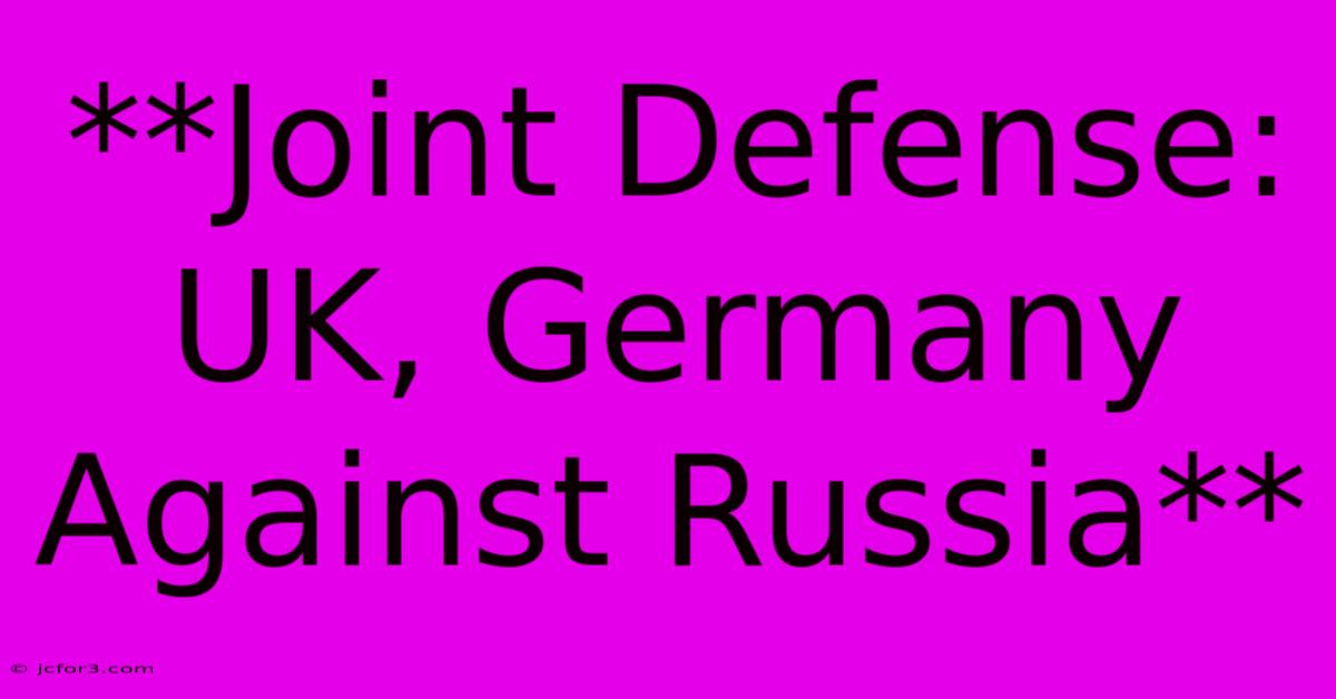 **Joint Defense: UK, Germany Against Russia** 