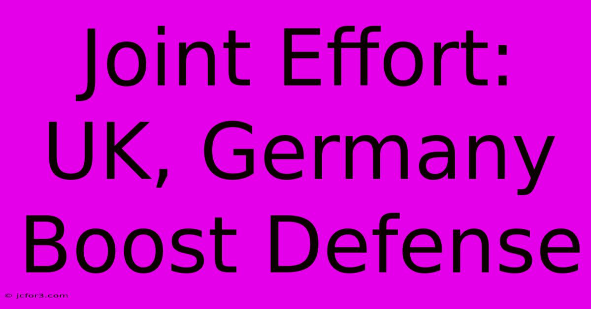 Joint Effort: UK, Germany Boost Defense 