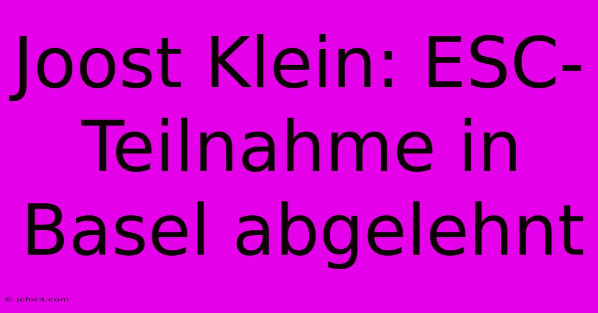 Joost Klein: ESC-Teilnahme In Basel Abgelehnt