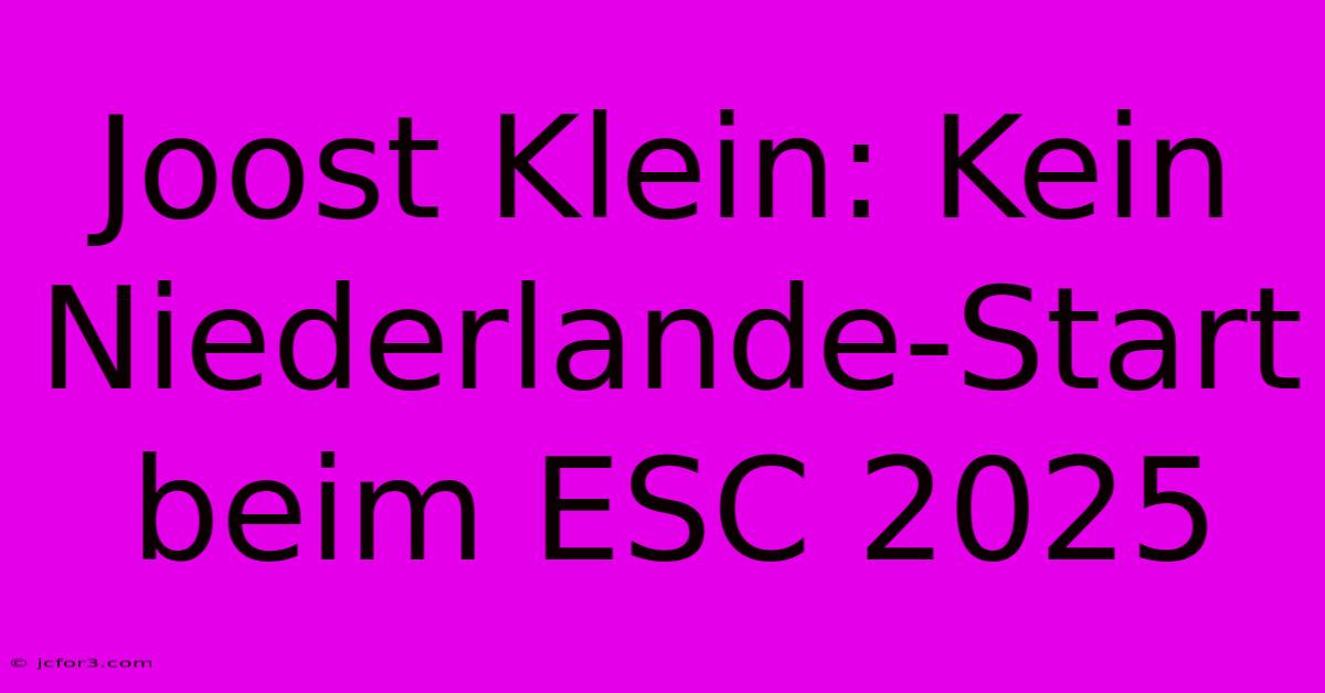 Joost Klein: Kein Niederlande-Start Beim ESC 2025