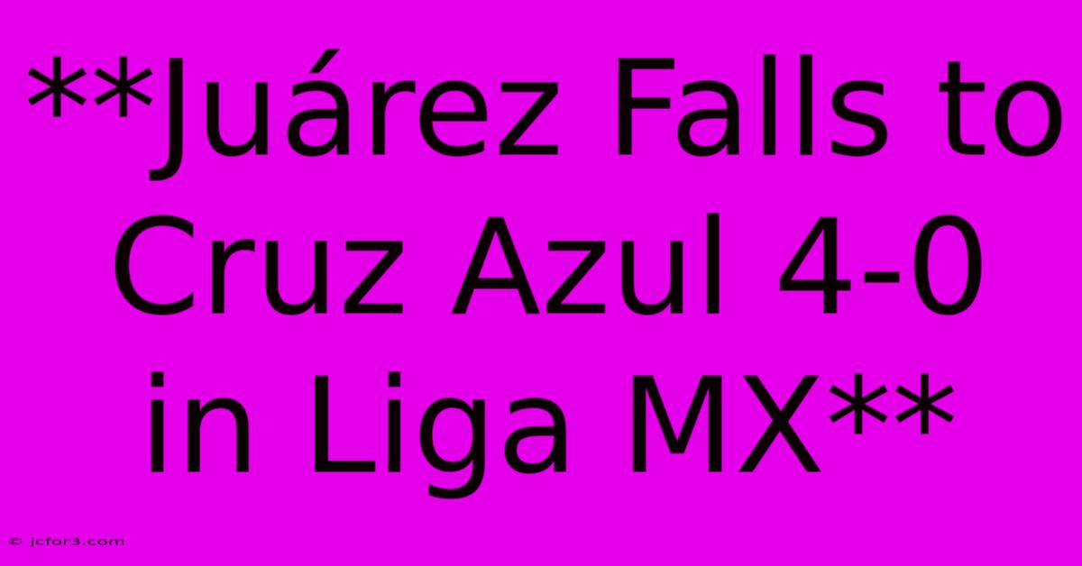 **Juárez Falls To Cruz Azul 4-0 In Liga MX**