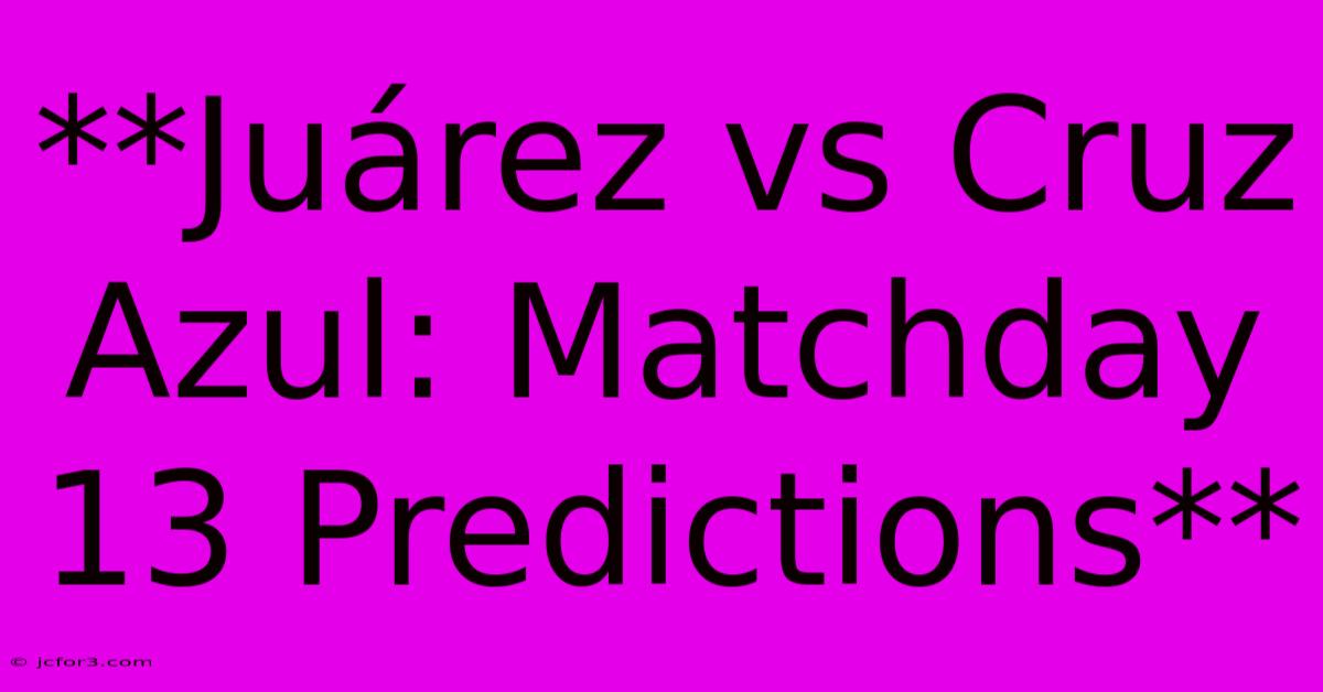 **Juárez Vs Cruz Azul: Matchday 13 Predictions** 