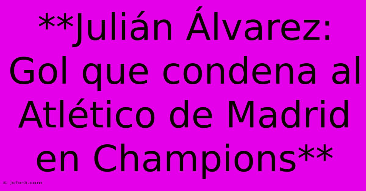 **Julián Álvarez: Gol Que Condena Al Atlético De Madrid En Champions** 