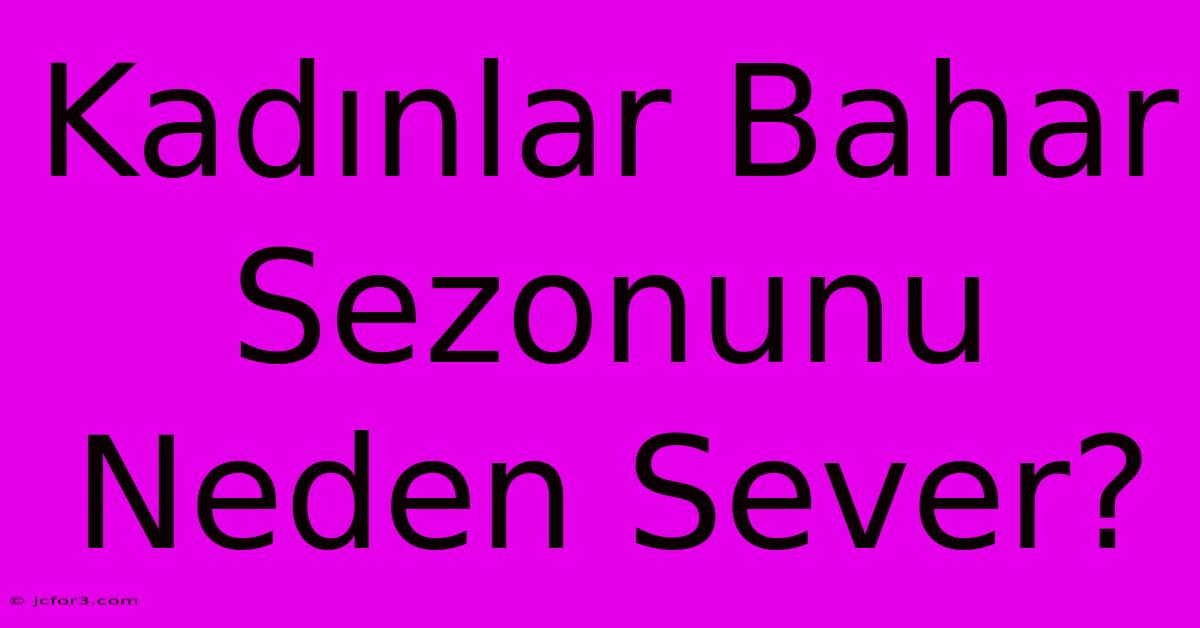 Kadınlar Bahar Sezonunu Neden Sever?