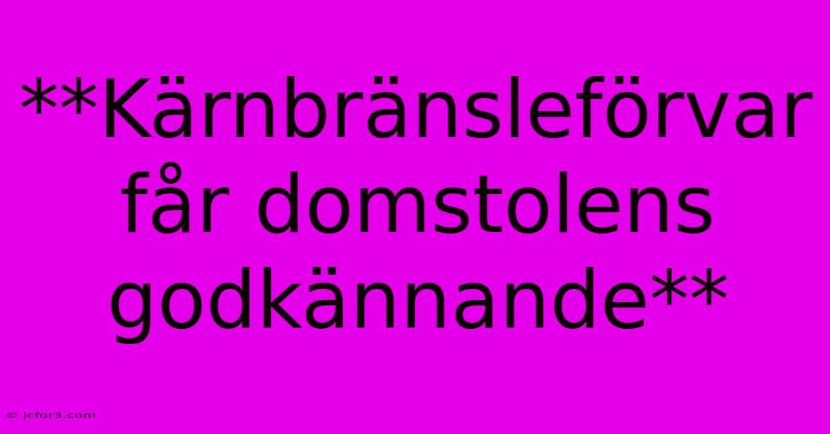 **Kärnbränsleförvar Får Domstolens Godkännande**