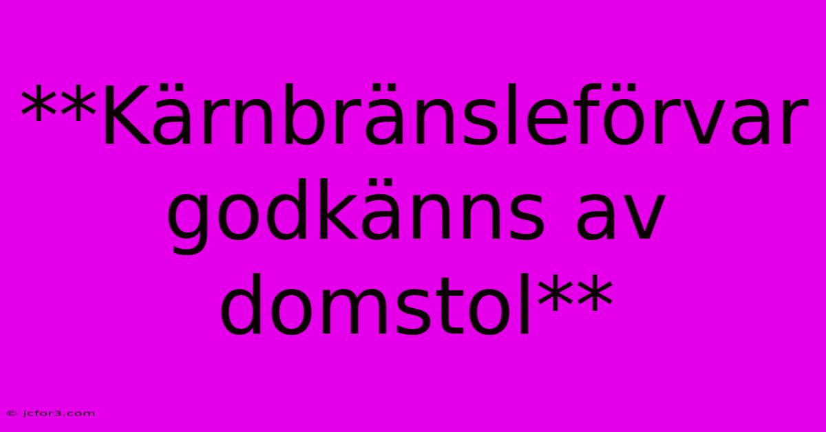 **Kärnbränsleförvar Godkänns Av Domstol** 