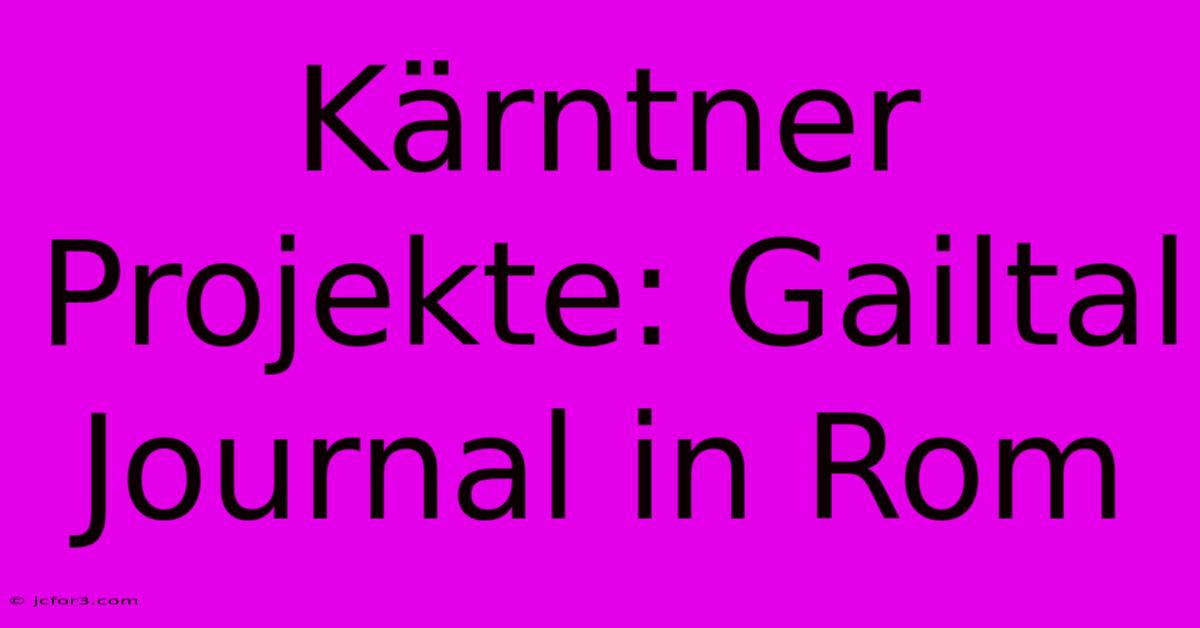 Kärntner Projekte: Gailtal Journal In Rom