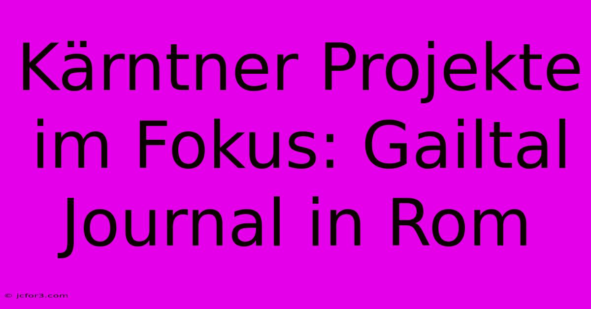 Kärntner Projekte Im Fokus: Gailtal Journal In Rom