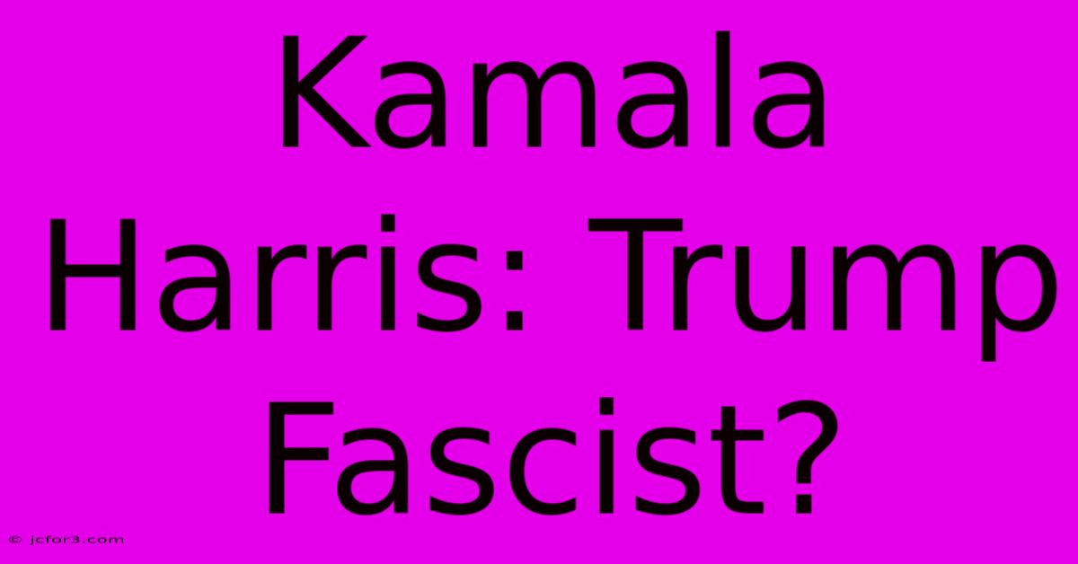 Kamala Harris: Trump Fascist?