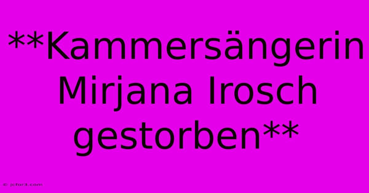 **Kammersängerin Mirjana Irosch Gestorben**