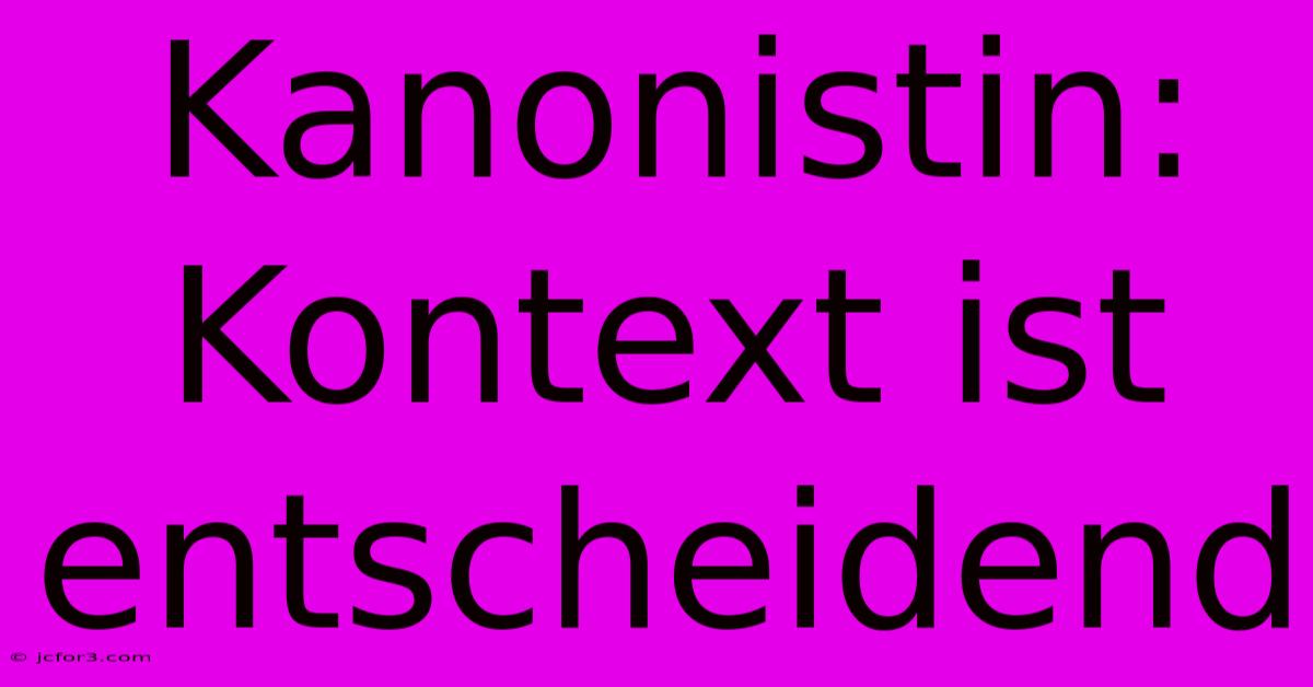 Kanonistin: Kontext Ist Entscheidend