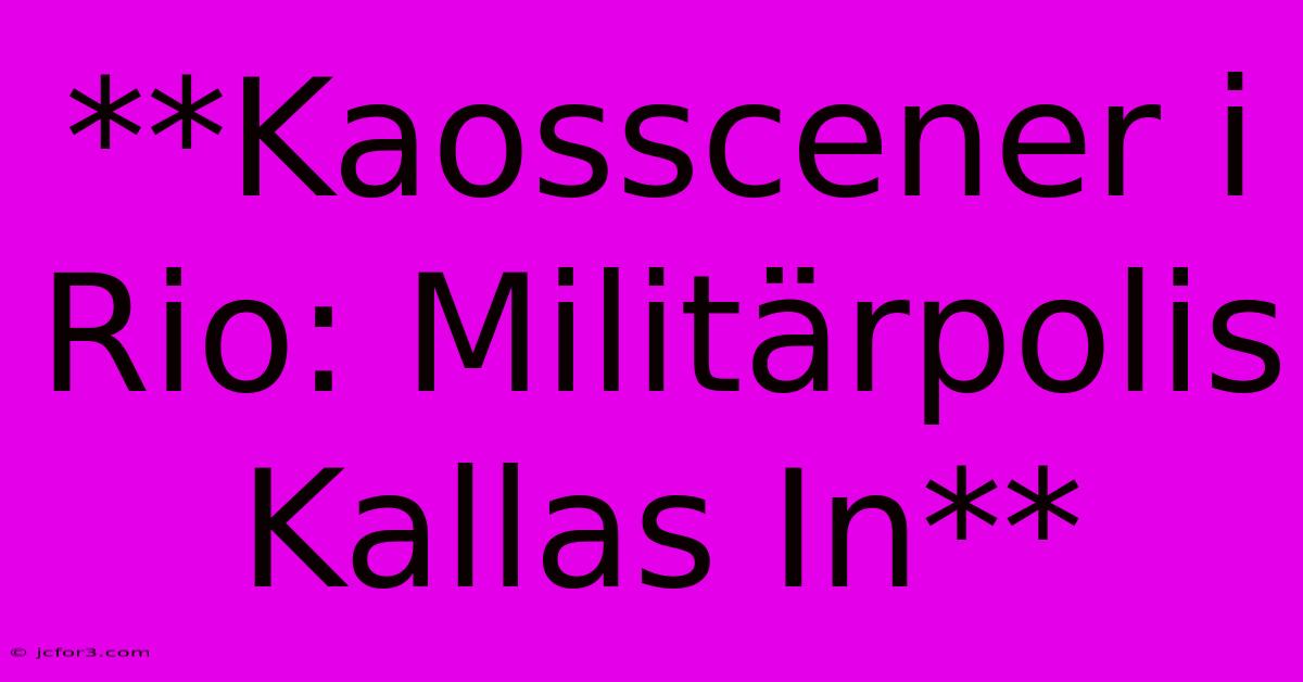 **Kaosscener I Rio: Militärpolis Kallas In**