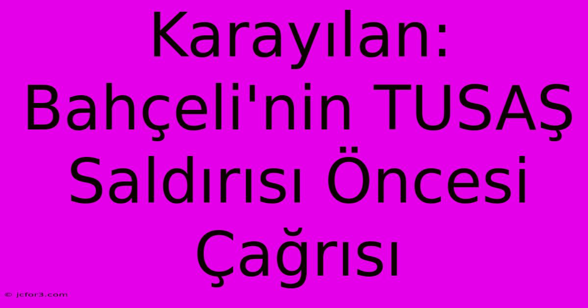 Karayılan: Bahçeli'nin TUSAŞ Saldırısı Öncesi Çağrısı 