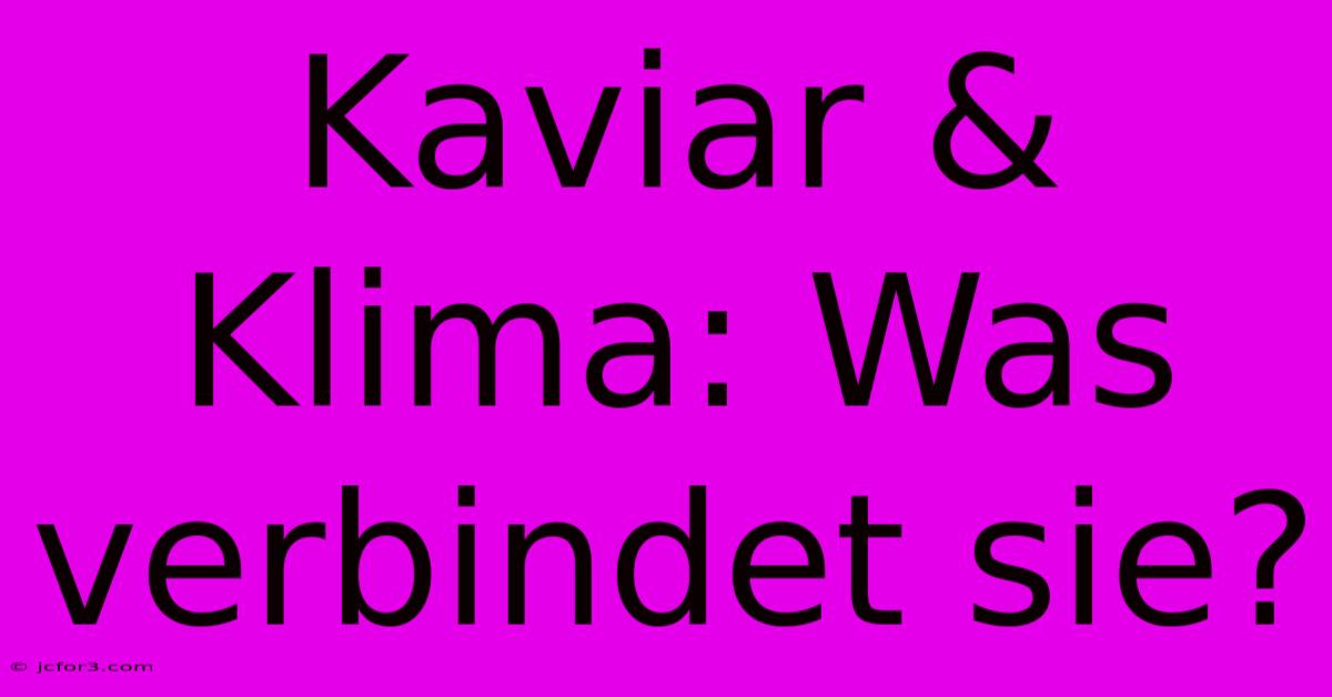 Kaviar & Klima: Was Verbindet Sie?