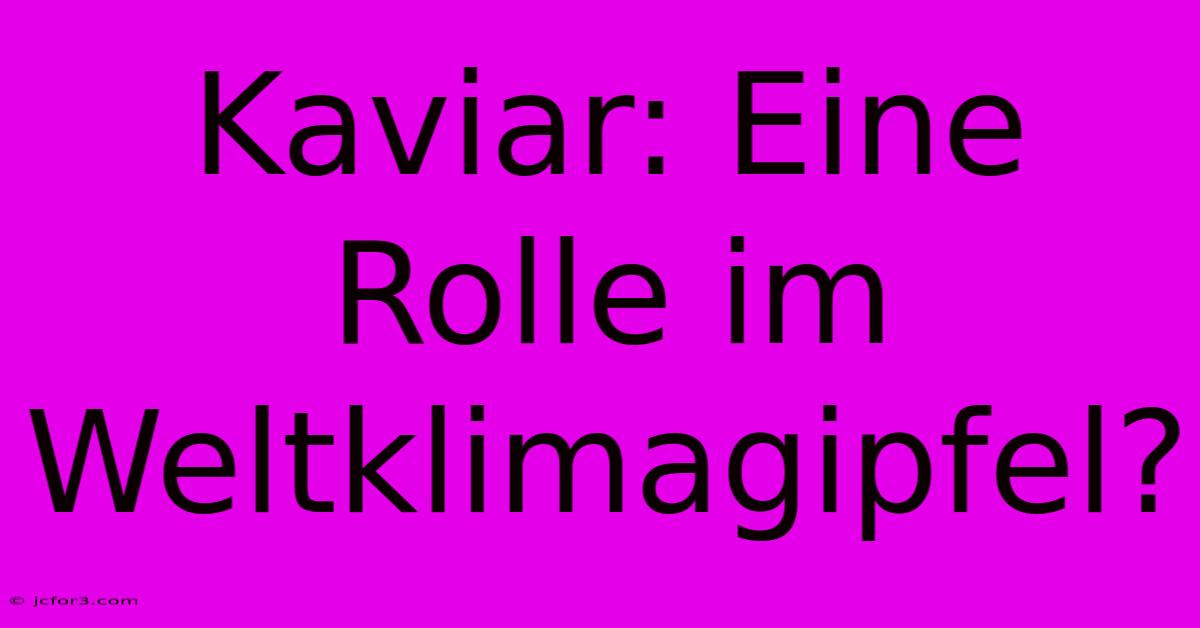 Kaviar: Eine Rolle Im Weltklimagipfel? 